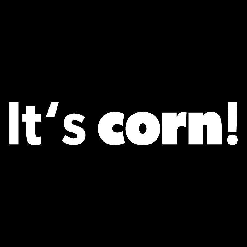 "It's corn! Design in weiß