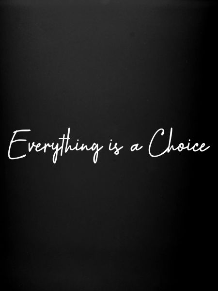 Everything is a choice