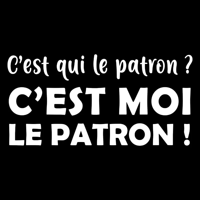 C’est qui le patron ? - c’est moi le patron !