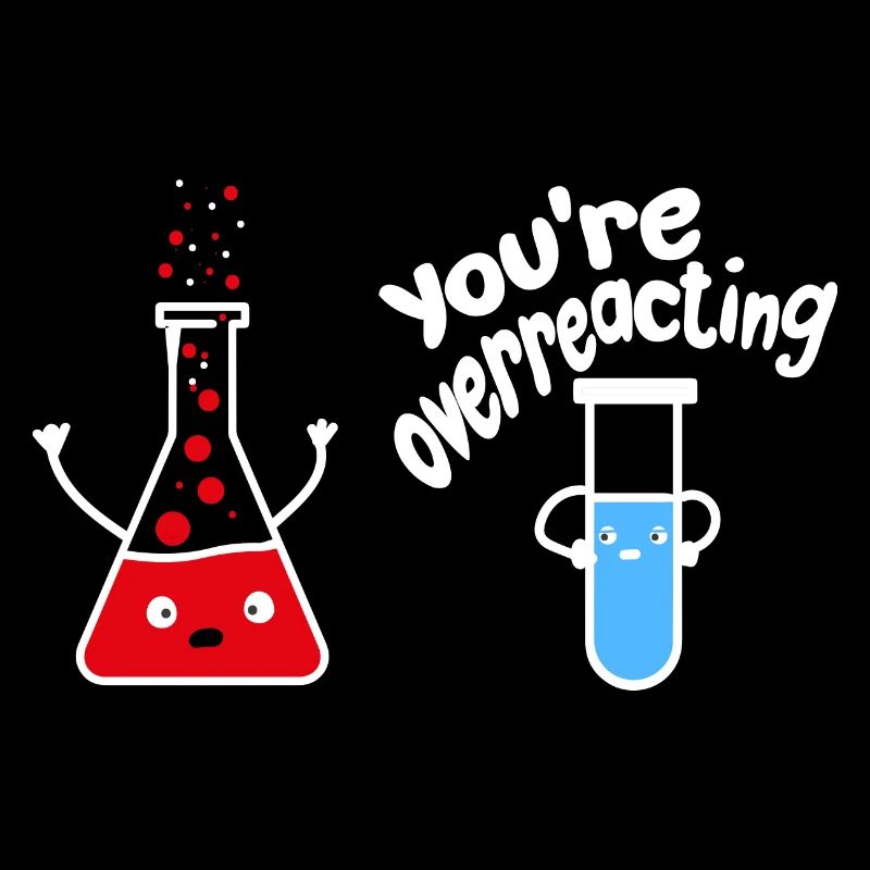 you overreact funny chemistry science nerd
