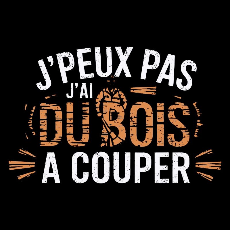 J Peux Pas J ai Du Bois à couper