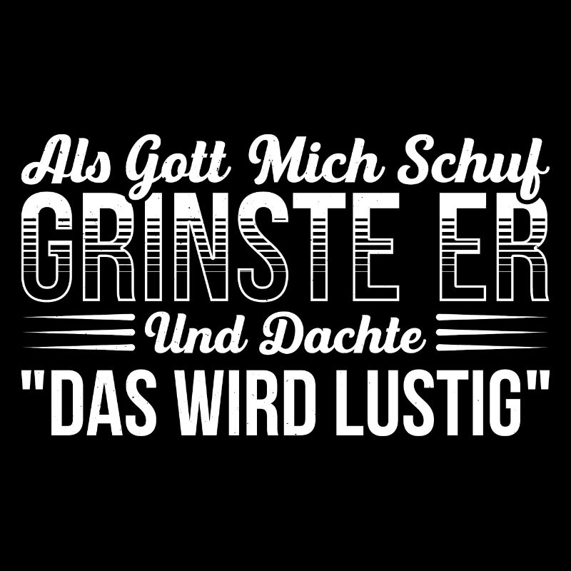 Als Gott Mich Schuf Grinste Er Und Dachte Das Wird