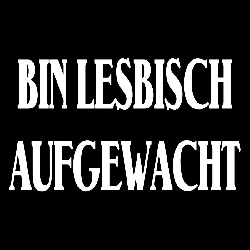 BIN LESBISCH AUFGEWACHT!