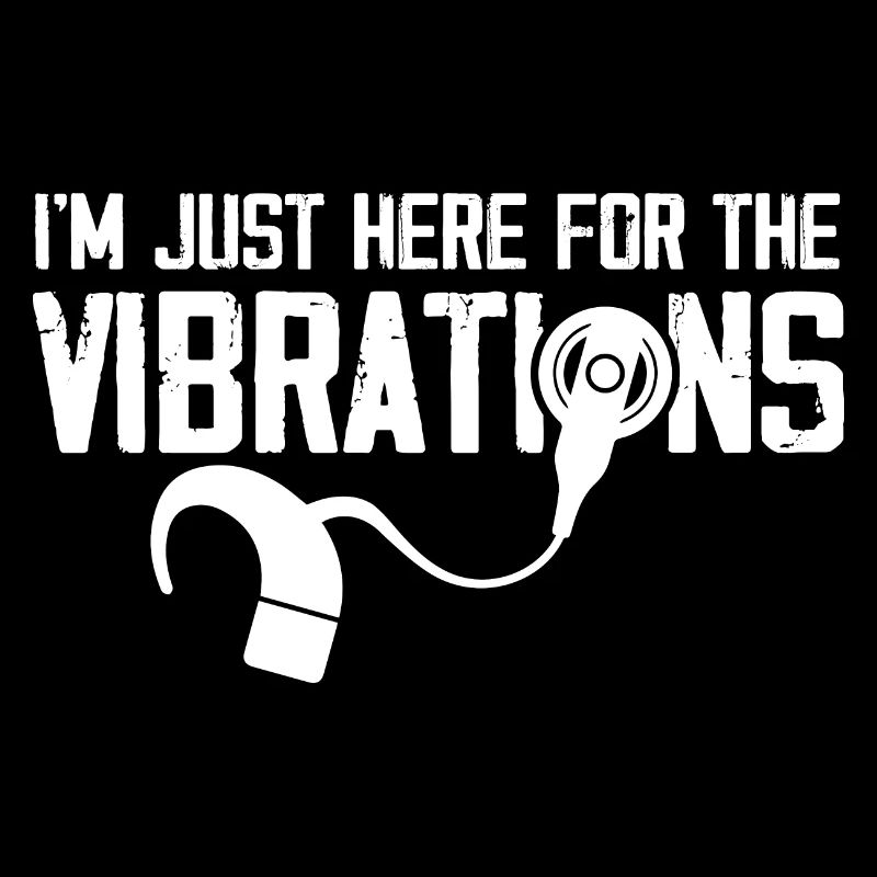 Im just here for the vibrations Design for a deaf