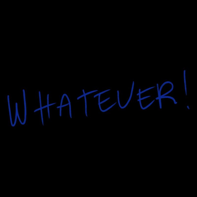 Whatever!