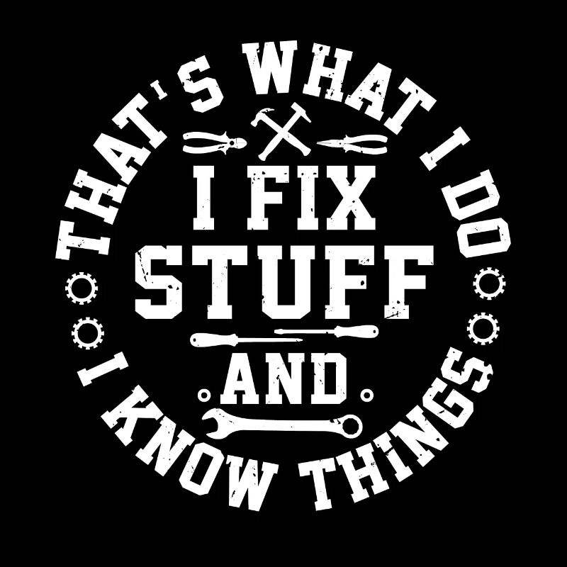 That s What I Do I Fix Stuff And I Know Things