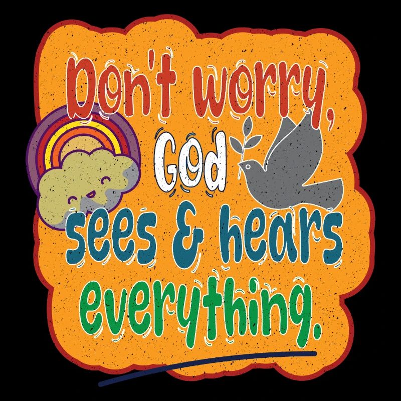 Don't Worry, God sees & hears everything..