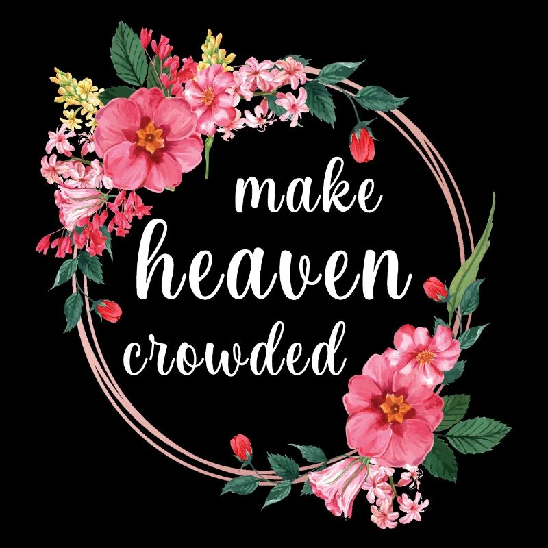 Make Heaven Crowded Glaube Blumen Design