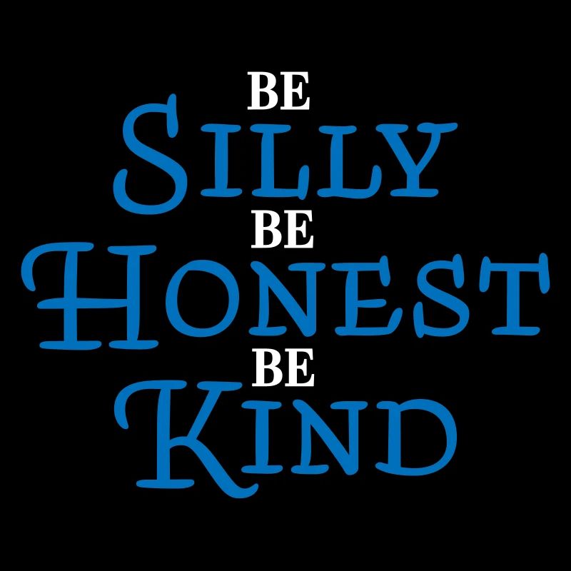 Be silly, be honest, be kind