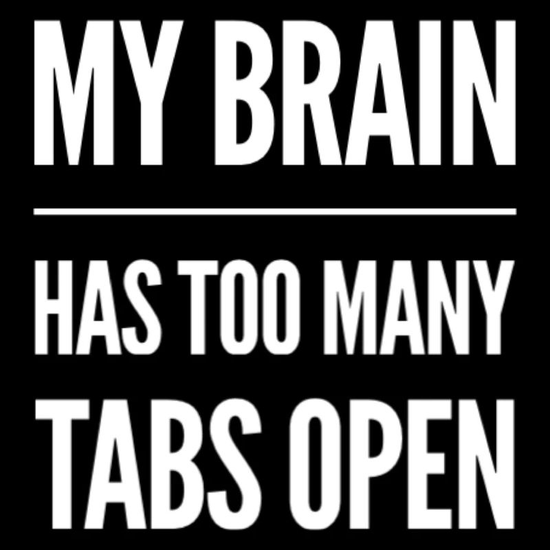 My Brain Has Too Many Tabs Open