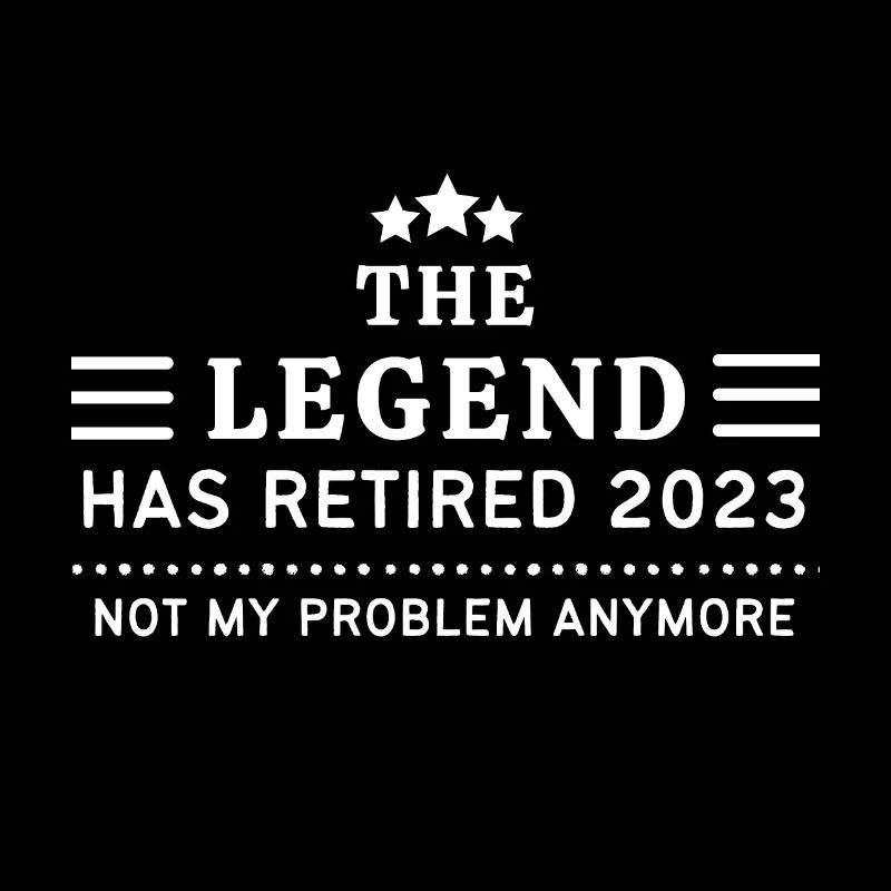 The Legend has Retired 2023 Not my Problem Anymore