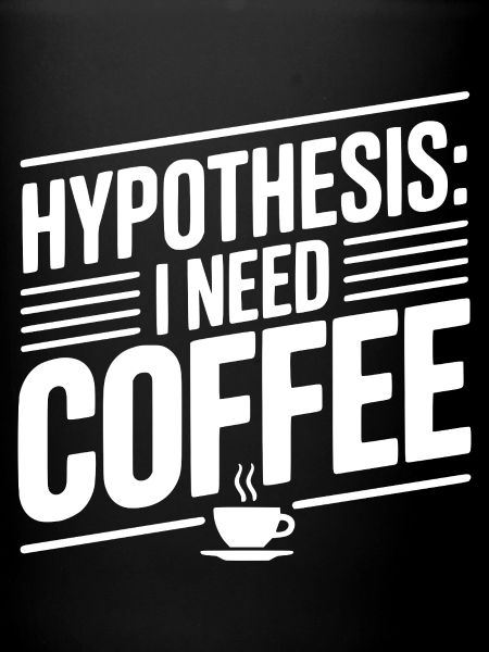 Hypothesis: I Need Coffee