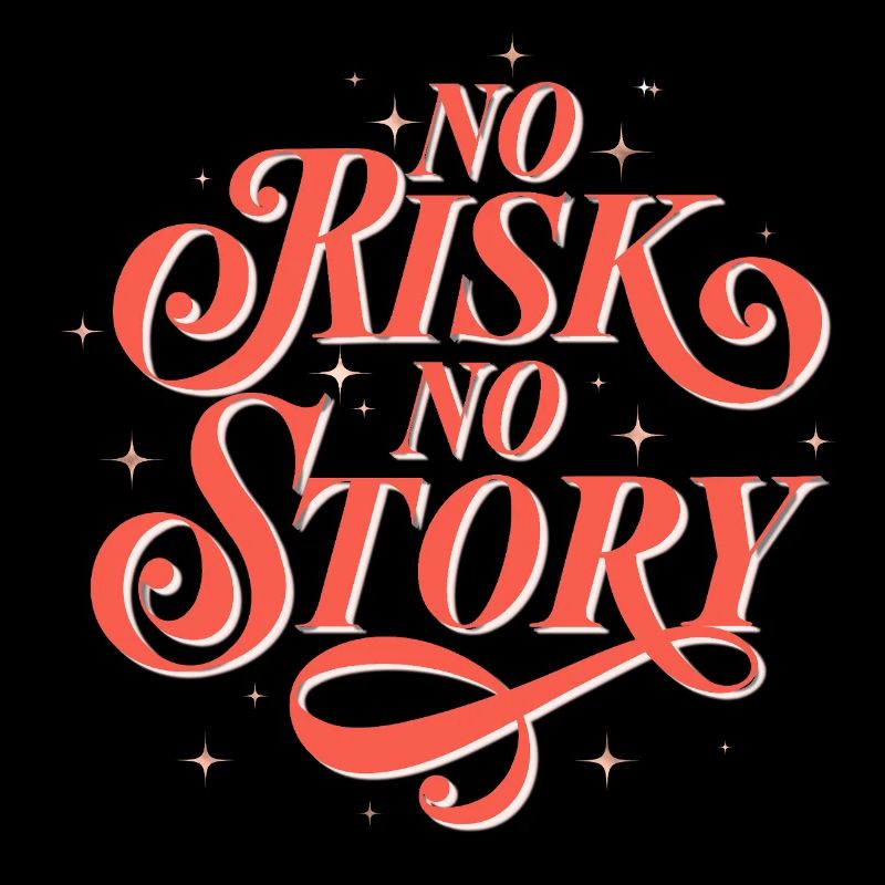 NO RISK. NO STORY.