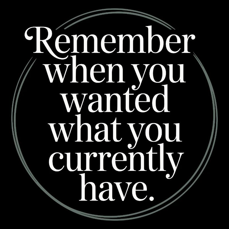 Remember When You Wanted Dankbarkeit Achtsamkeit