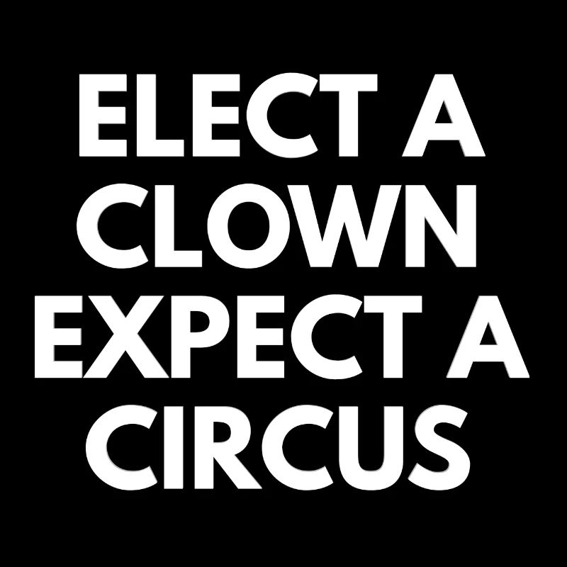 elect a clown expect a circus