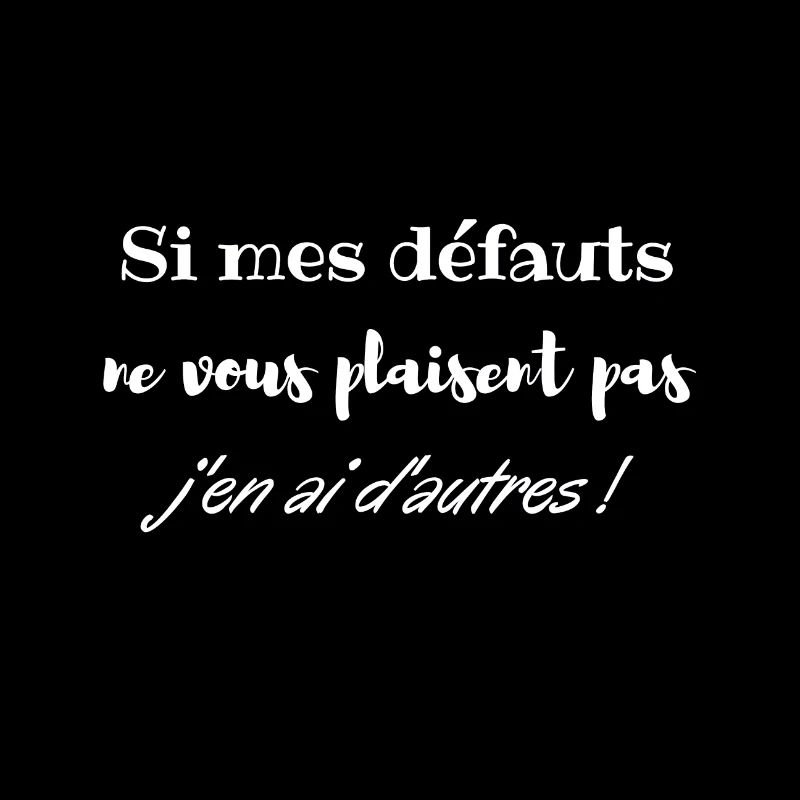 Si mes defauts ne vous plaisent pas j ai d autres