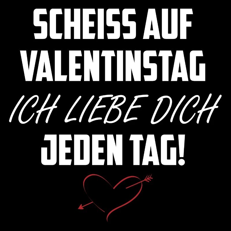 Scheiss Auf Valentinstag Ich Liebe Dich Jeden Tag!