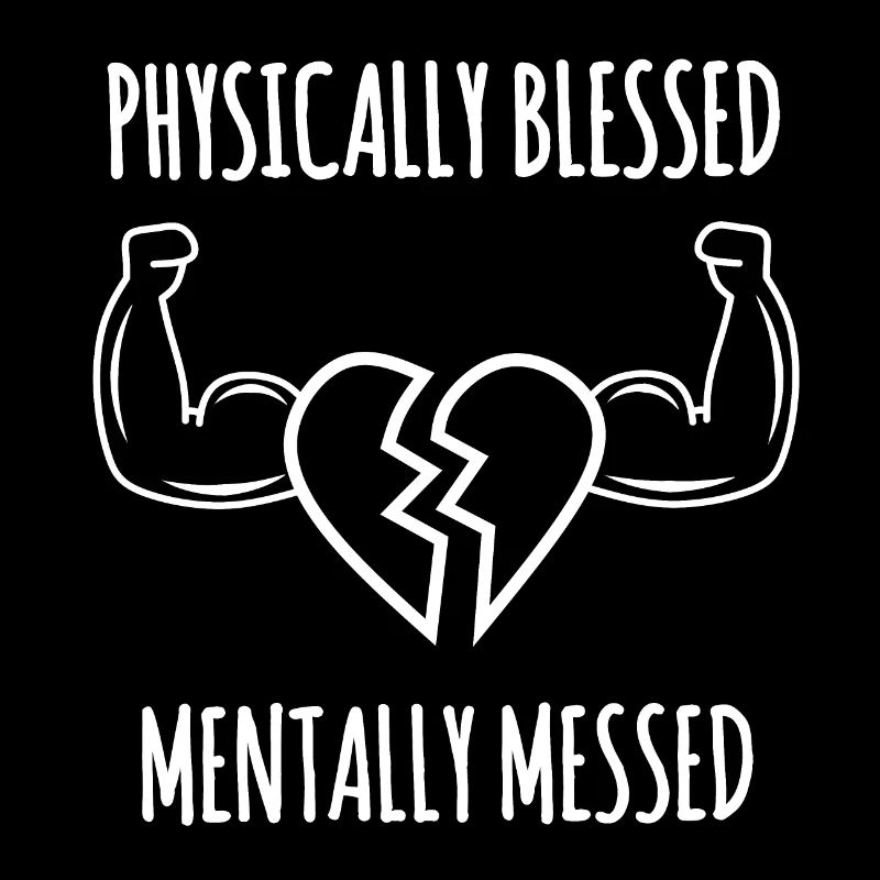 Physically blessed, mentaly messed