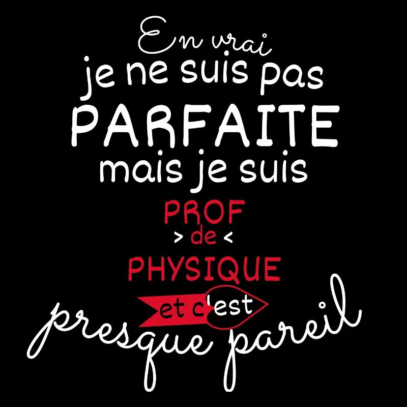 Pas parfaite mais Prof de Physique