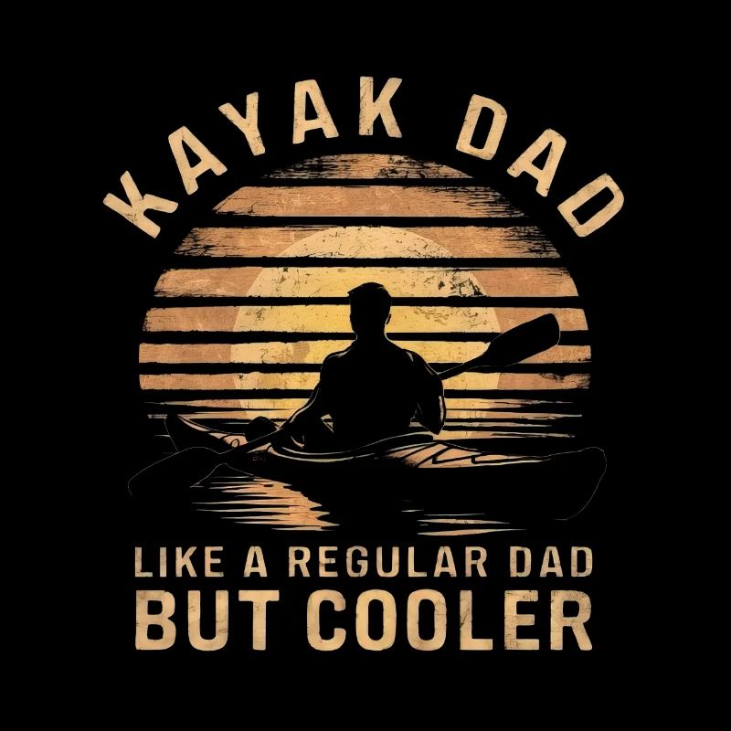 Kayak Dad Like A Regular Dad But Plus Cool