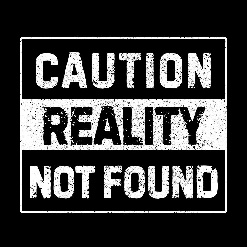 Caution – Reality Not Found