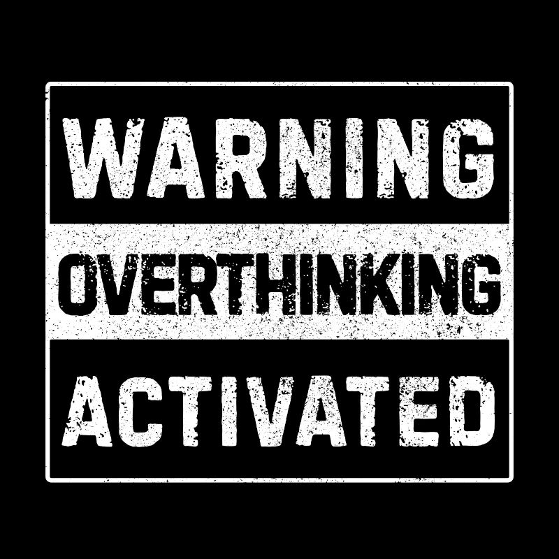 Warning – Overthinking Activated