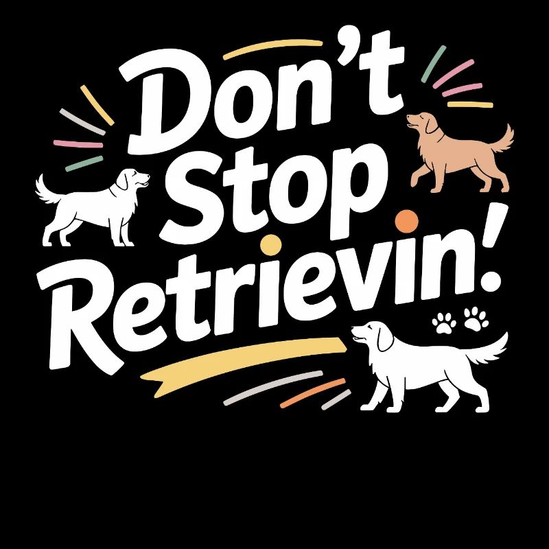 Don’t Stop Retrievin’ Funny Dog 