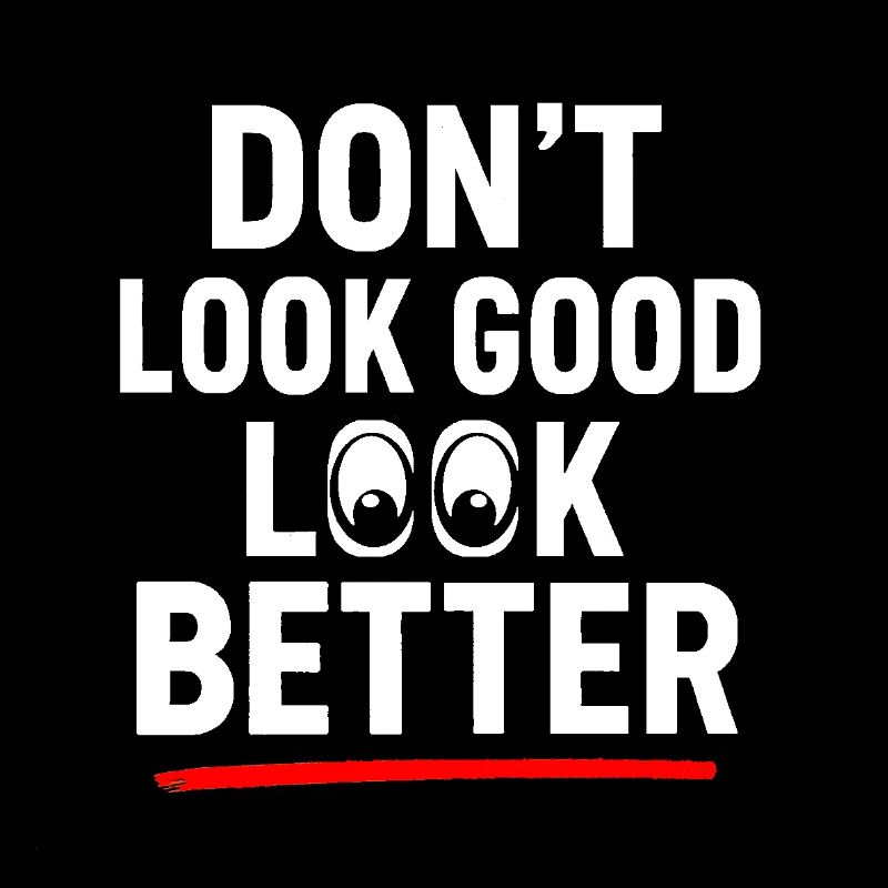 Dont Look Good Look Better