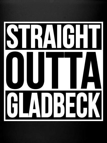 STRAIGHT OUTTA Gladbeck