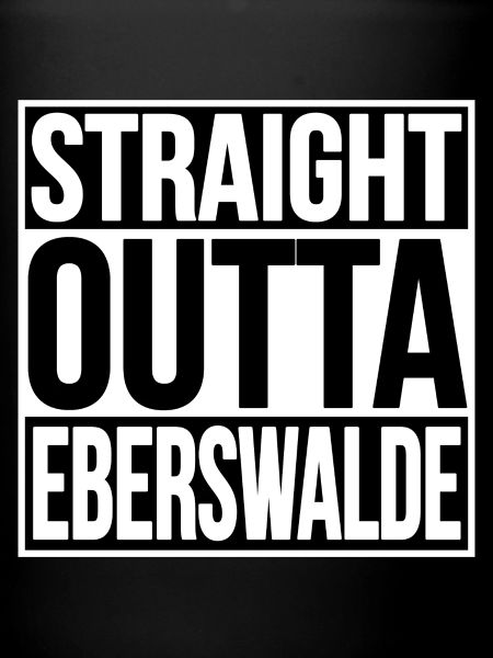 STRAIGHT OUTTA Eberswalde