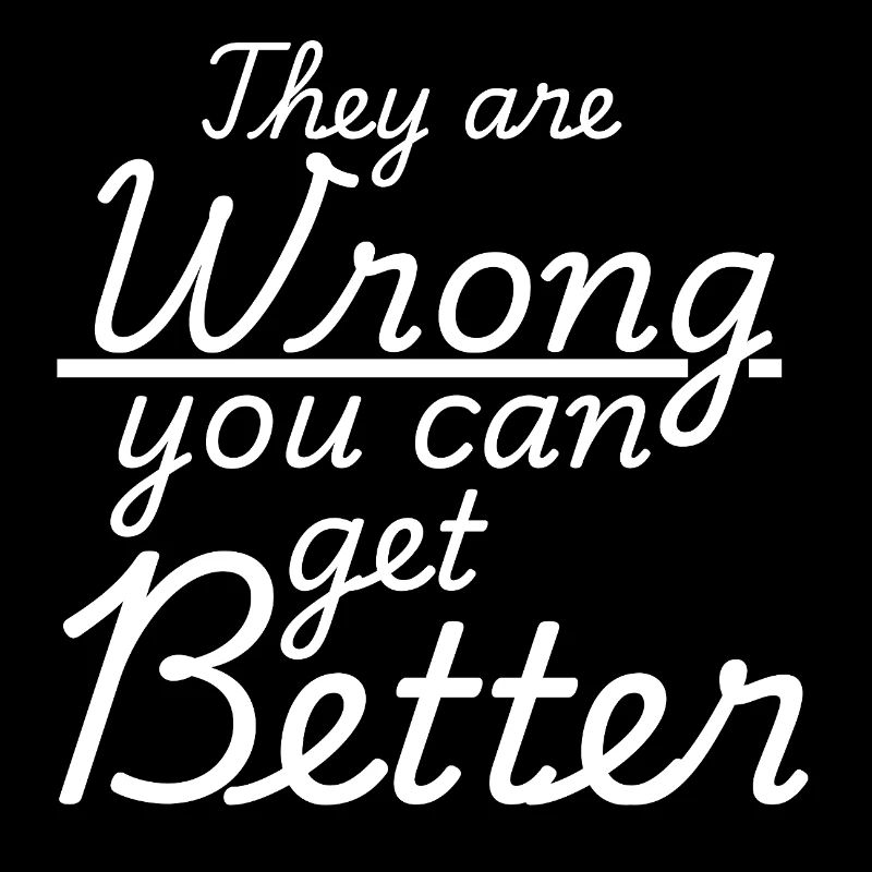 They Are Wrong You Can Get Better