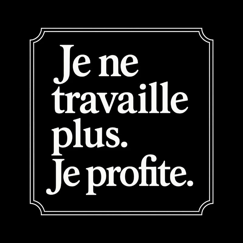 Je ne travaille plus. Je profite.