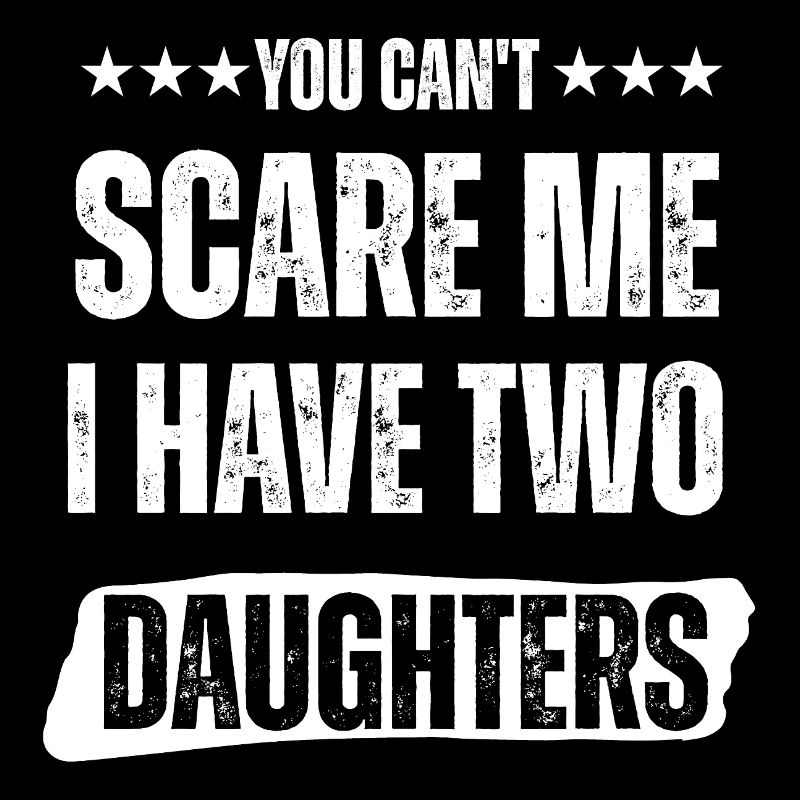 You Can't Scare Me, I Have Daughters