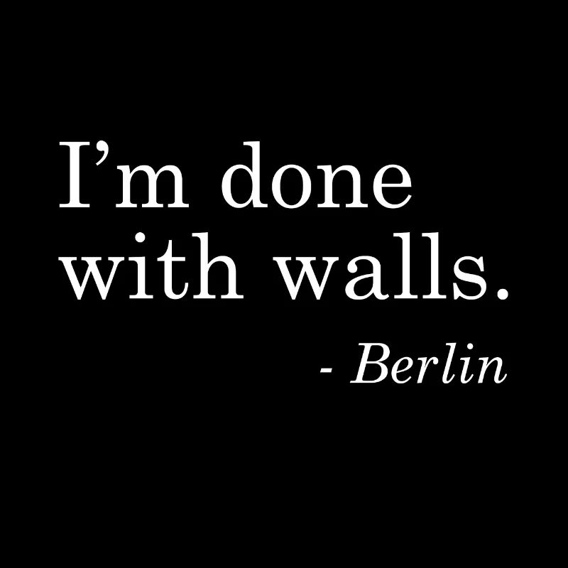 I'm done with walls. Berlin