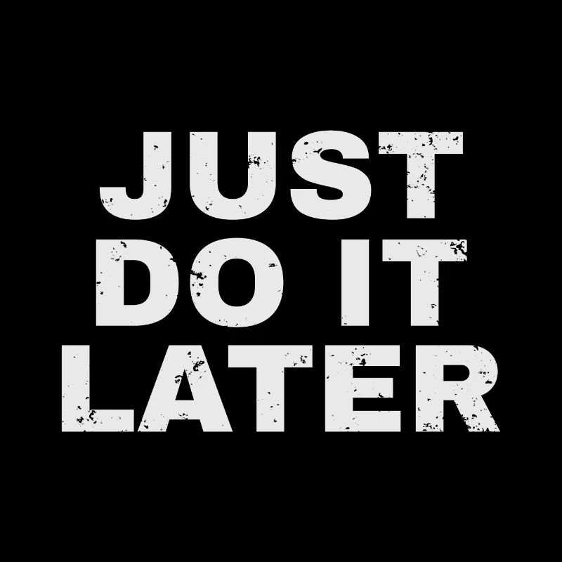 just do it later