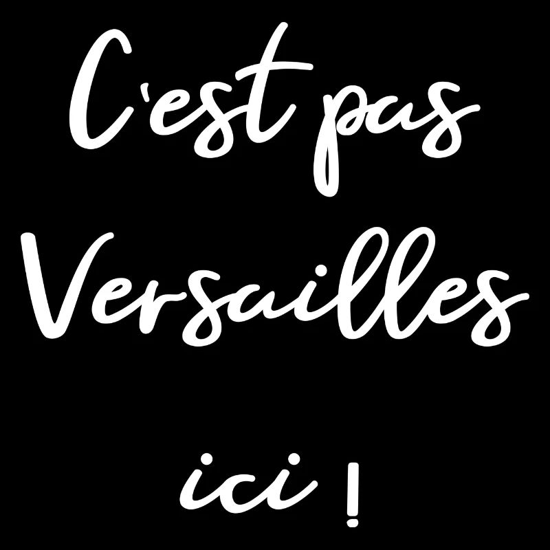 C'est pas Versailles ici !