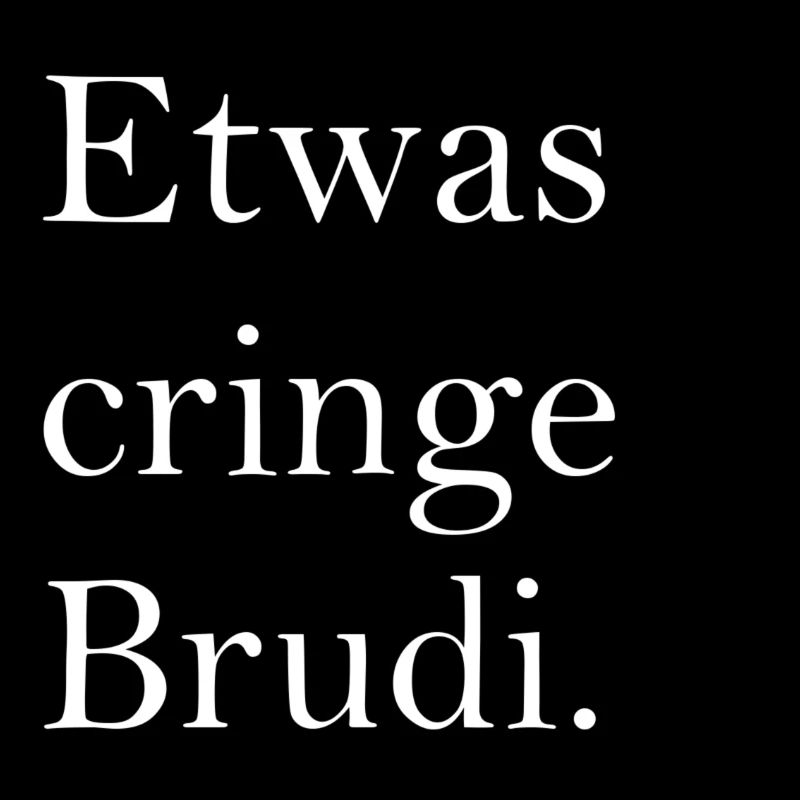 Etwas cringe Brudi ...