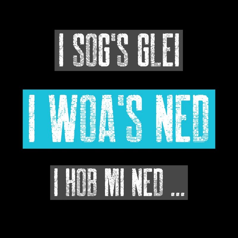 i sogs glei - i woas ned, i hob mi ned...