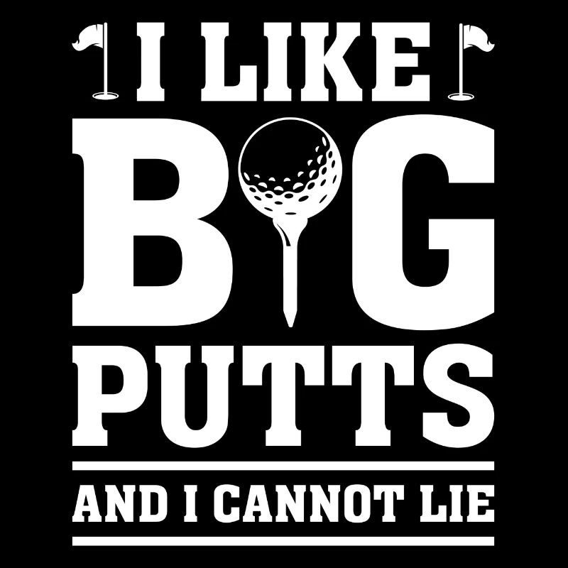 I Like Big Putts And I Cannot Lie