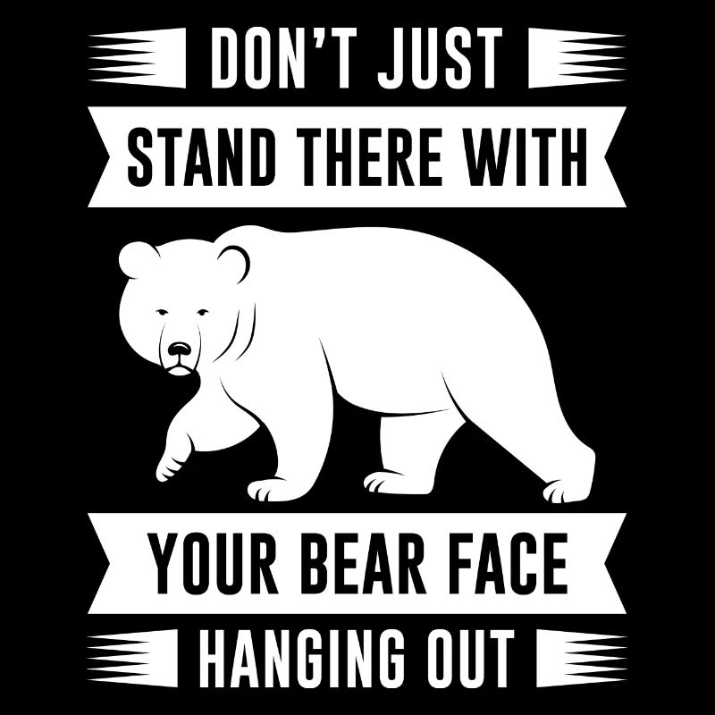 Your Bear Face Hanging Out