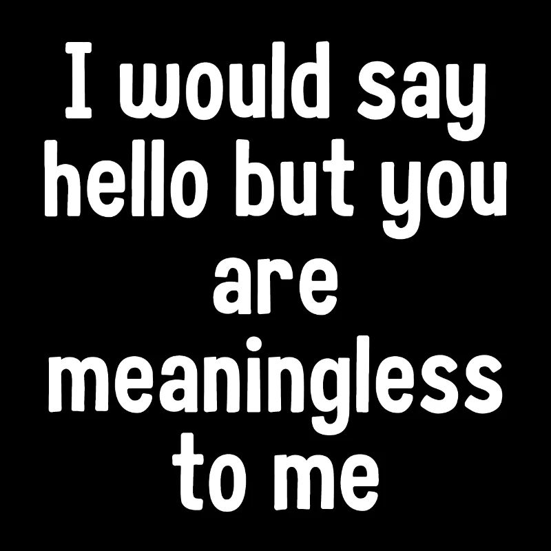 I Would Say Hello But...