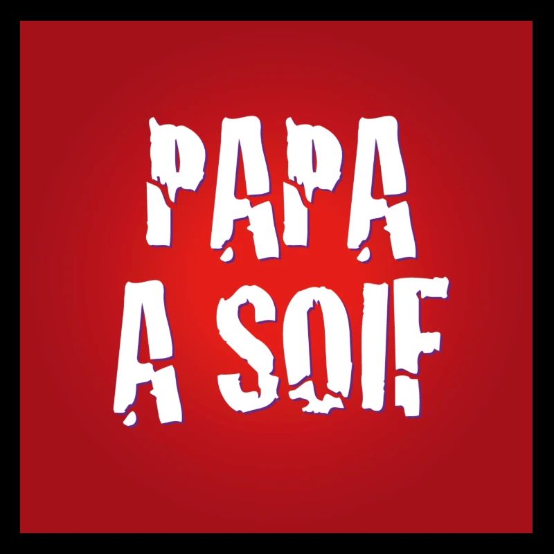 PAPA A SOIF