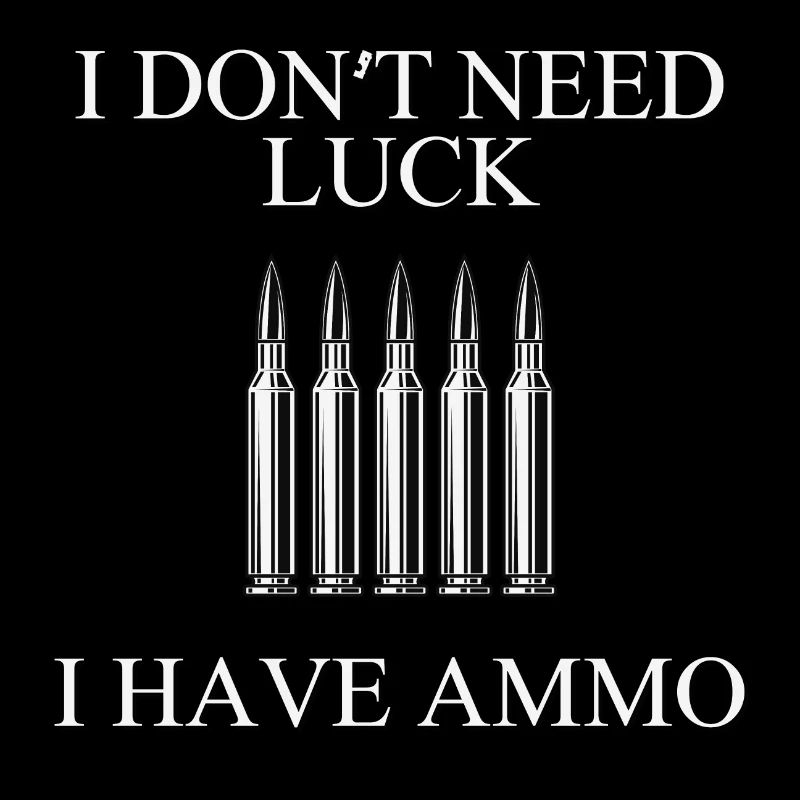 I dont need luck I have Ammo
