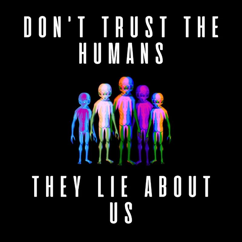 Don't thrust the humans They lie about us