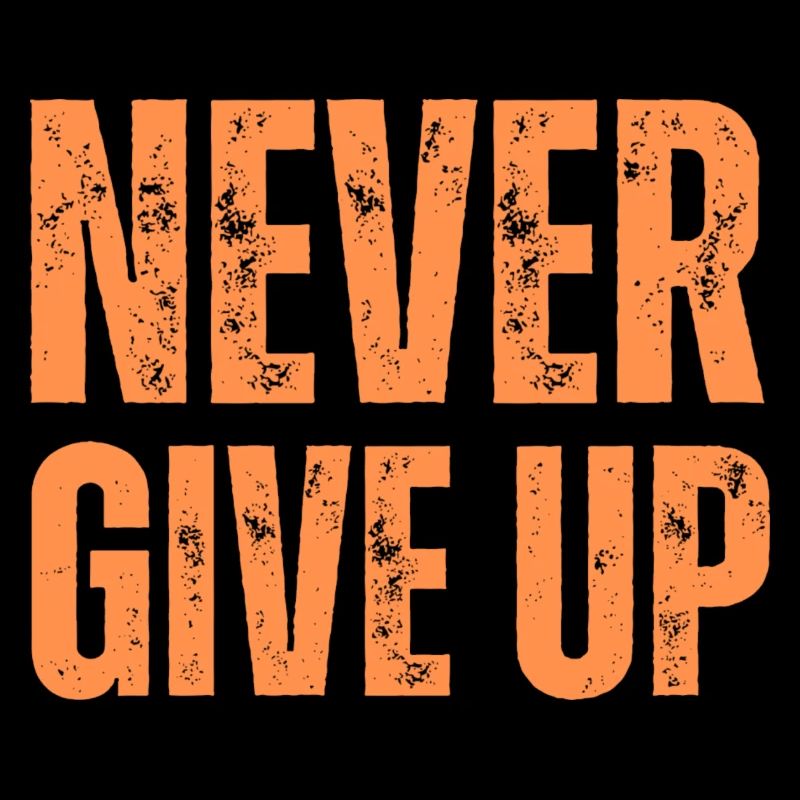 NEVER GIVE UP