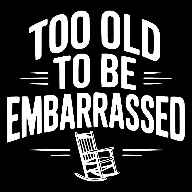 Too Old To Be Embarrassed