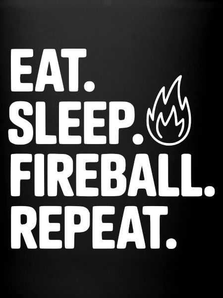 Eat. Sleep. Fireball. Repeat.