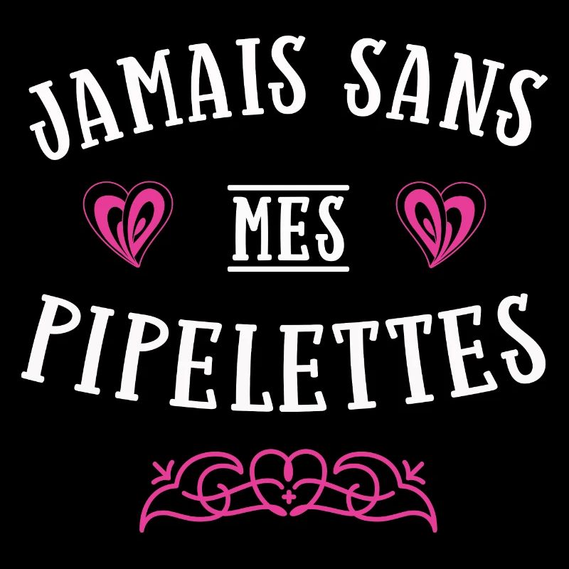 Jamais sans mes pipelettes cadeau provoque copine