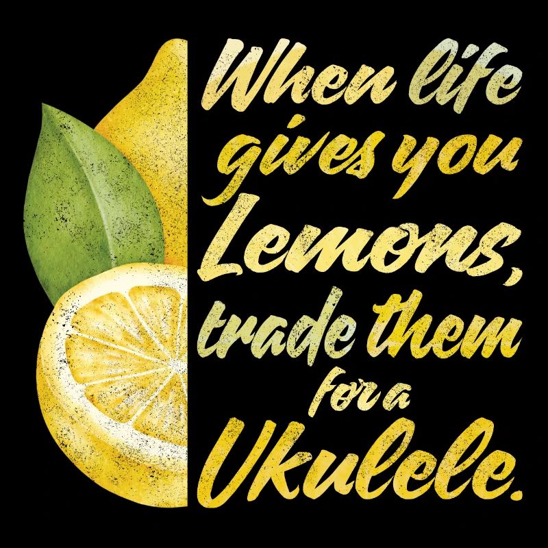 When life gives lemons trade for a Ukulele