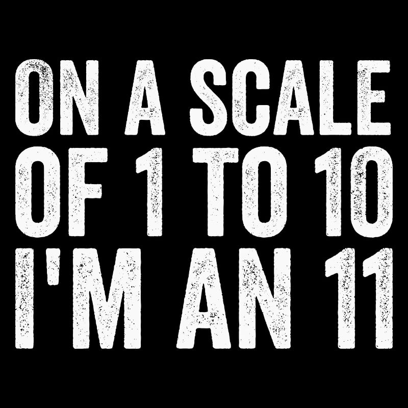 Auf einer Skala von 1 bis 10 bin ich eine 11